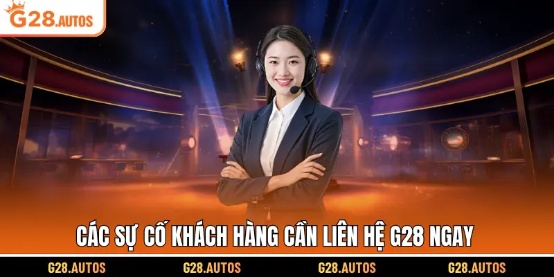 Các sự cố khách hàng cần liên hệ G28 ngay