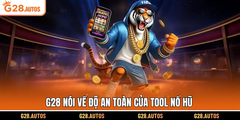 G28 nói về độ an toàn của Tool nổ hũ 