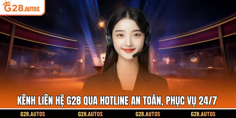Kênh liên hệ G28 qua hotline an toàn, phục vụ 24/7