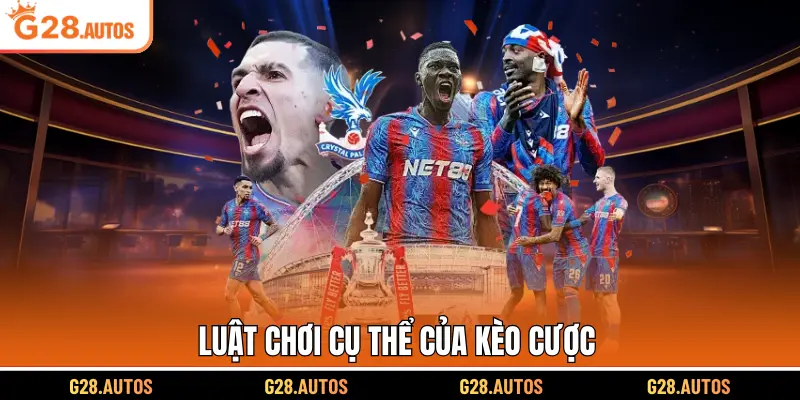 Luật chơi cụ thể của kèo cược